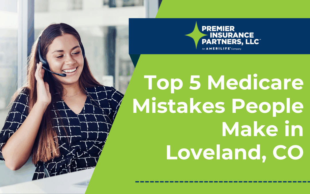 Top 5 Medicare Mistakes People Make in Loveland, CO
